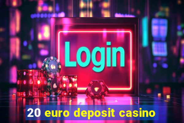 20 euro deposit casino