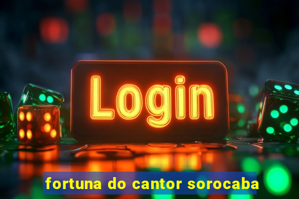 fortuna do cantor sorocaba