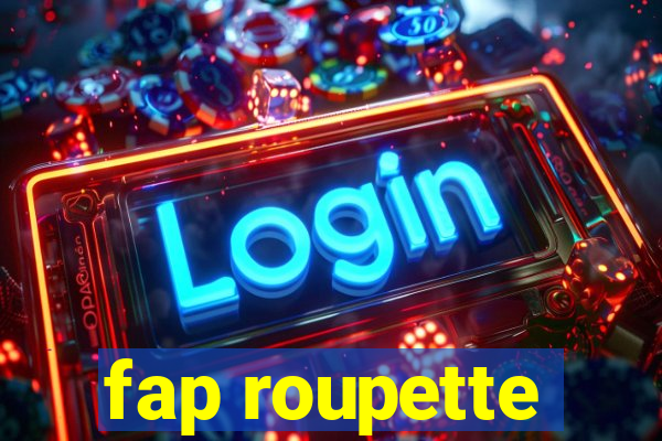 fap roupette