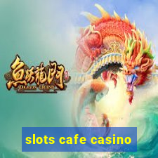 slots cafe casino