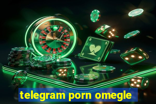 telegram porn omegle