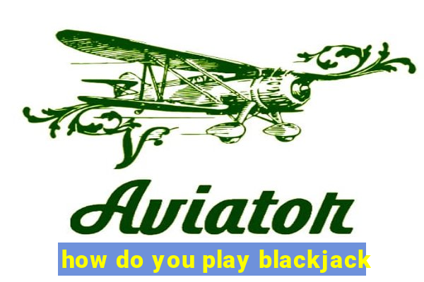 how do you play blackjack