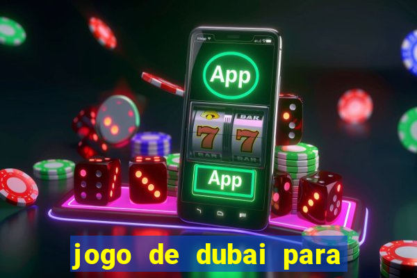 jogo de dubai para ganhar dinheiro