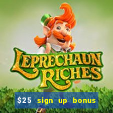 $25 sign up bonus instant withdraw casino