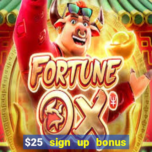 $25 sign up bonus instant withdraw casino