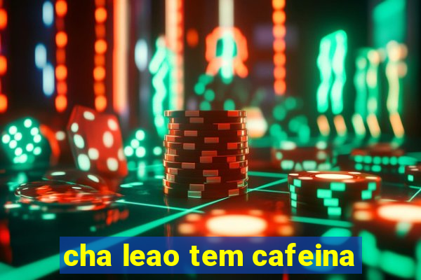 cha leao tem cafeina