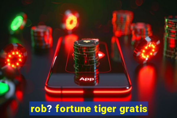 rob? fortune tiger gratis