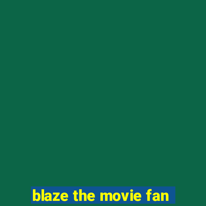 blaze the movie fan