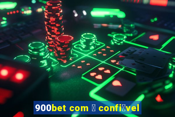 900bet com 茅 confi谩vel