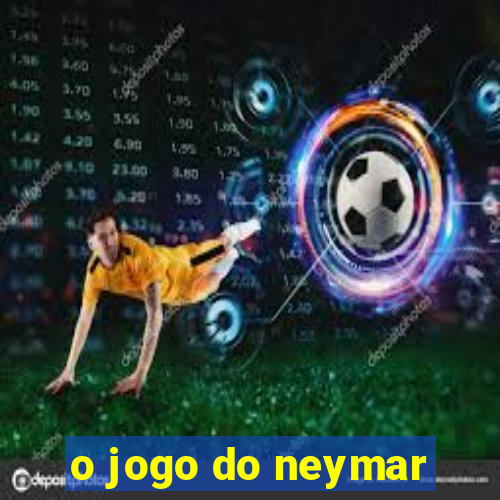 o jogo do neymar