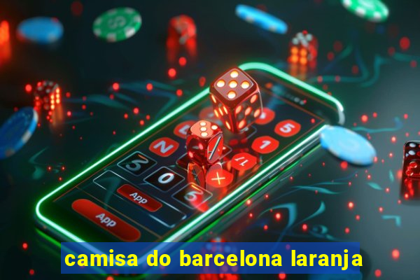 camisa do barcelona laranja