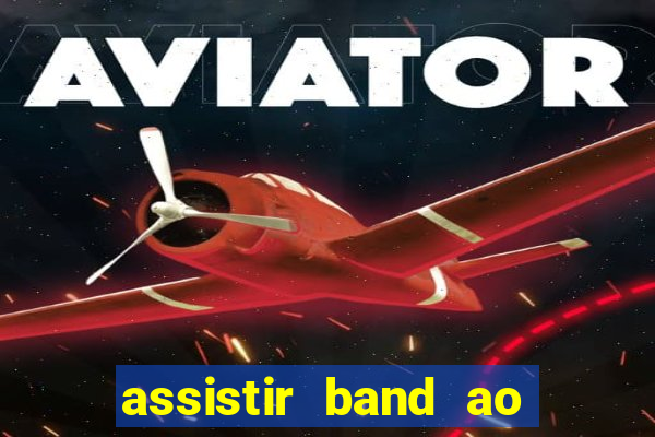 assistir band ao vivo multicanais