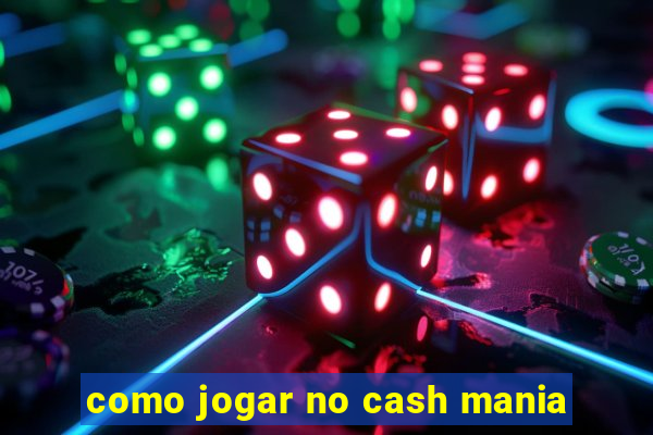 como jogar no cash mania