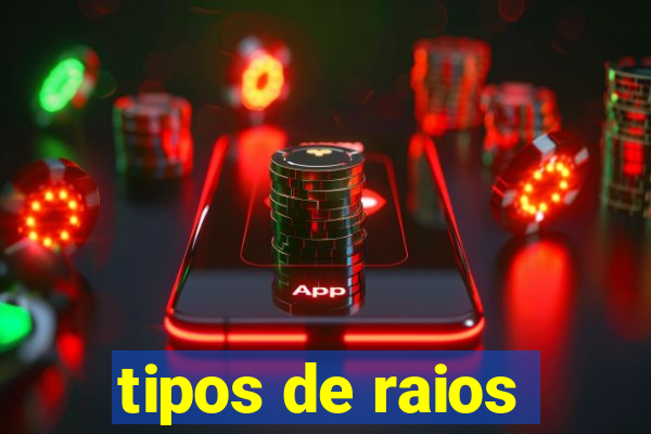 tipos de raios