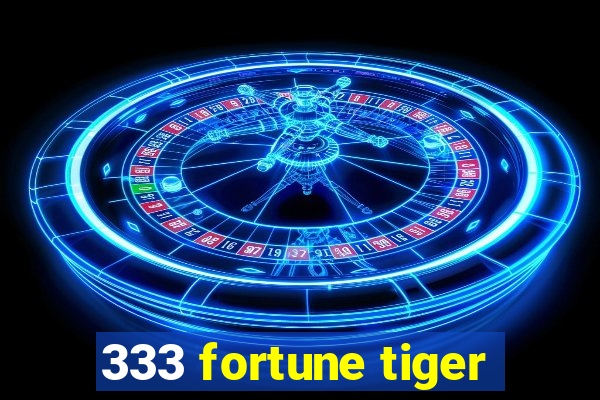 333 fortune tiger