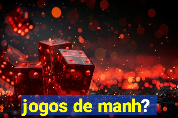 jogos de manh?