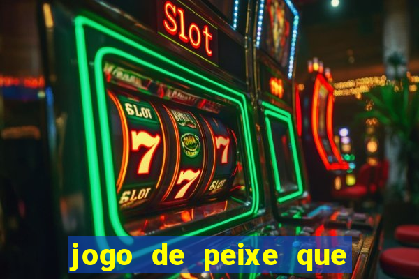 jogo de peixe que ganha dinheiro