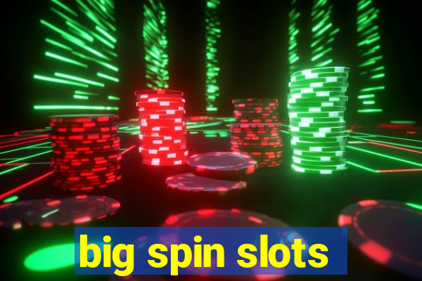 big spin slots