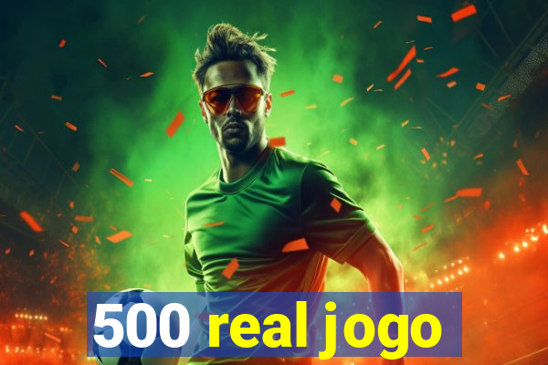 500 real jogo