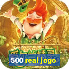 500 real jogo