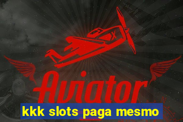 kkk slots paga mesmo