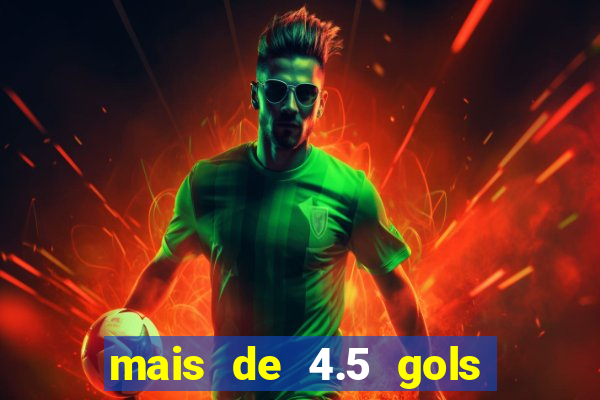 mais de 4.5 gols o que significa betano