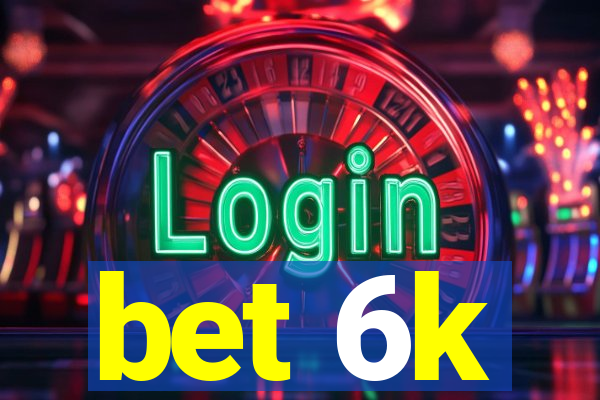 bet 6k