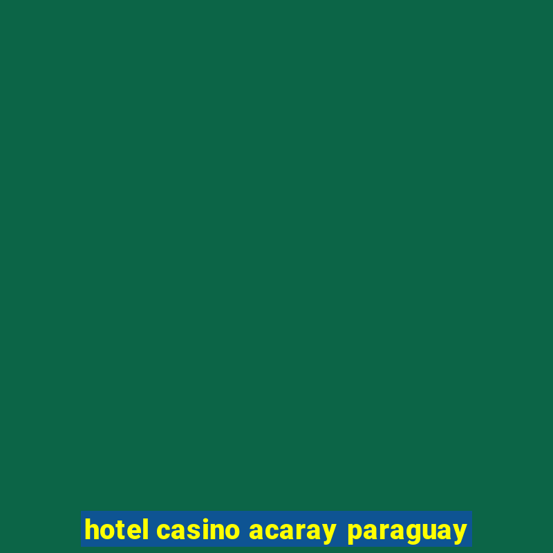 hotel casino acaray paraguay