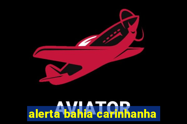 alerta bahia carinhanha