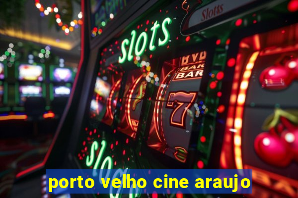 porto velho cine araujo