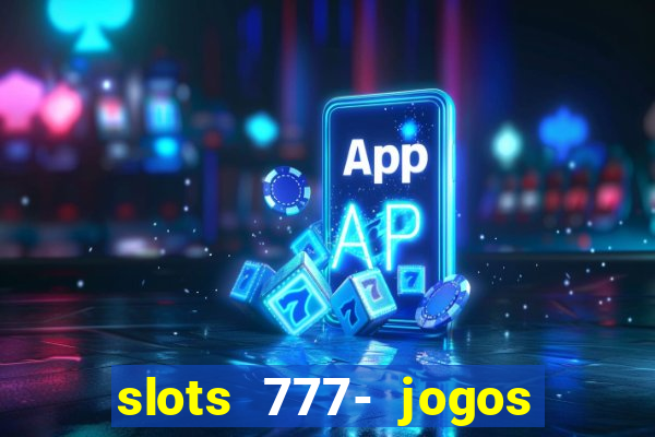 slots 777- jogos de cassino