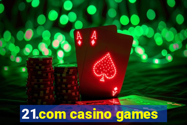 21.com casino games