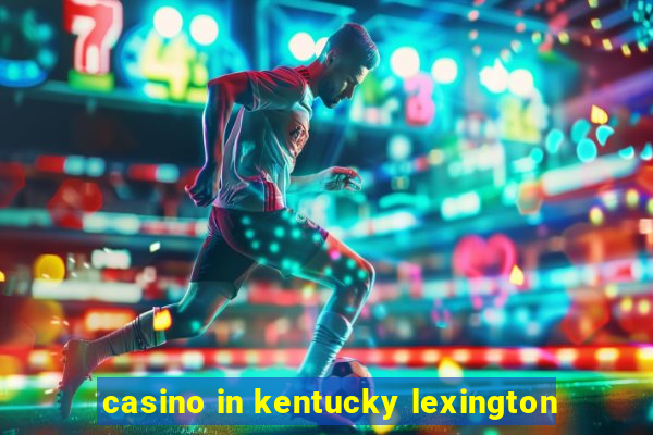 casino in kentucky lexington