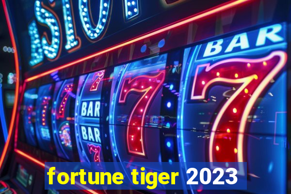 fortune tiger 2023