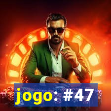 jogo: #47