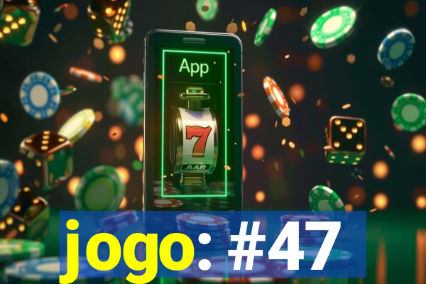 jogo: #47