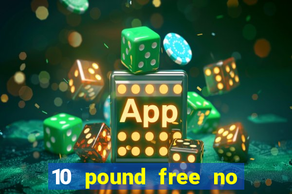 10 pound free no deposit casino