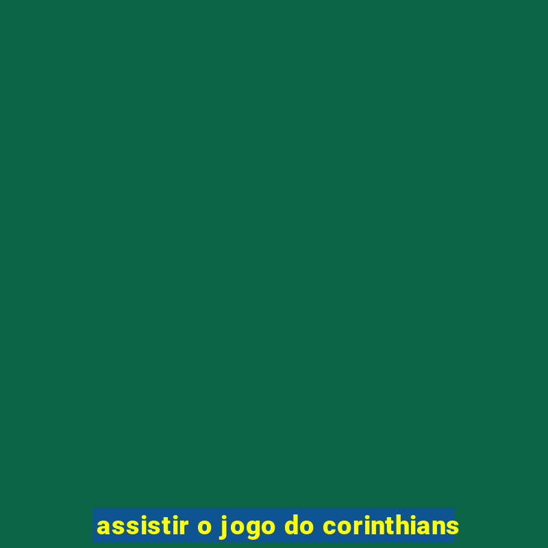 assistir o jogo do corinthians