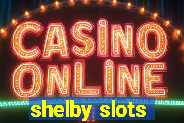 shelby slots