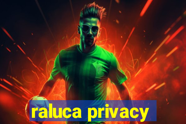 raluca privacy