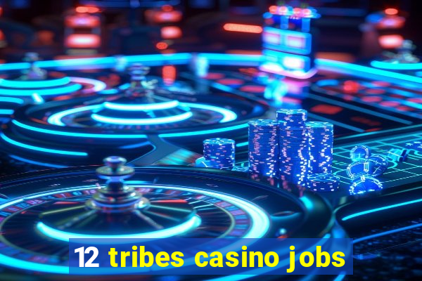 12 tribes casino jobs