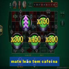 mate leão tem cafeína