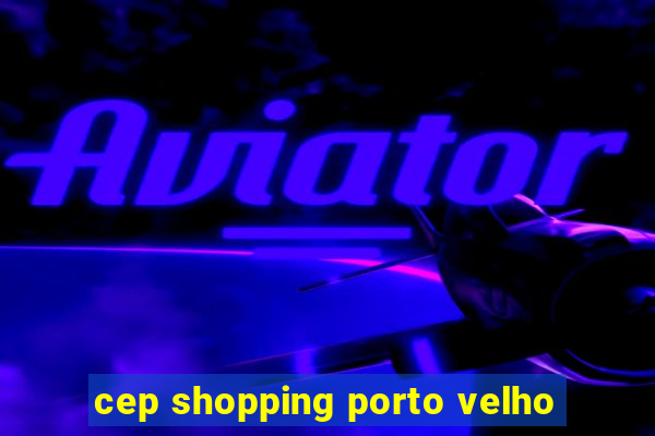 cep shopping porto velho