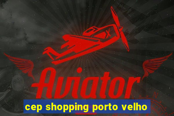 cep shopping porto velho