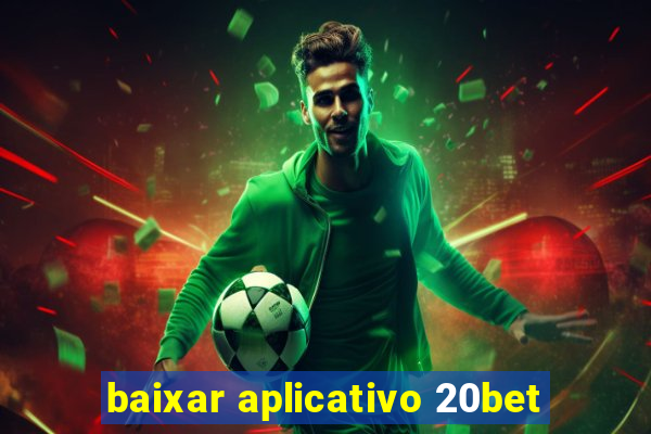 baixar aplicativo 20bet