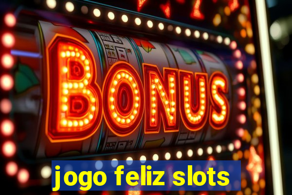 jogo feliz slots