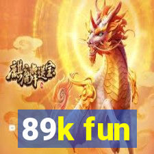 89k fun