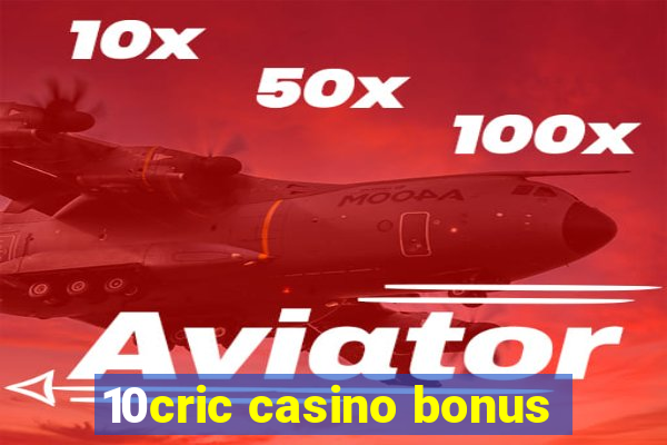 10cric casino bonus