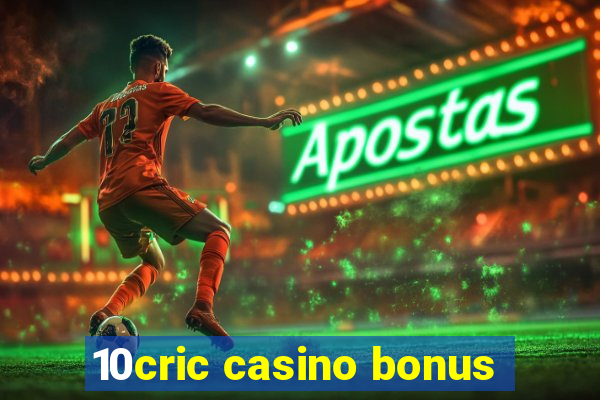 10cric casino bonus