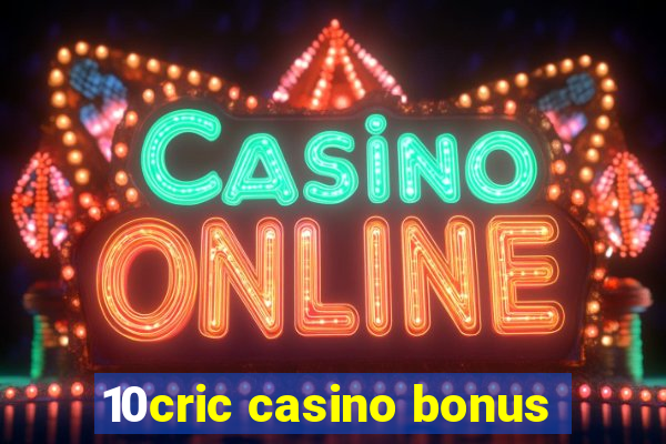 10cric casino bonus